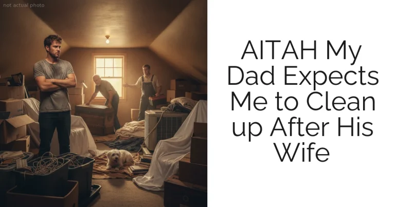 AITAH My Dad Expects Me to Clean up After His Wife