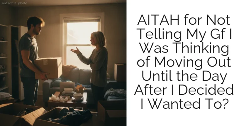 AITAH for Not Telling My Gf I Was Thinking of Moving Out Until the Day After I Decided I Wanted To?