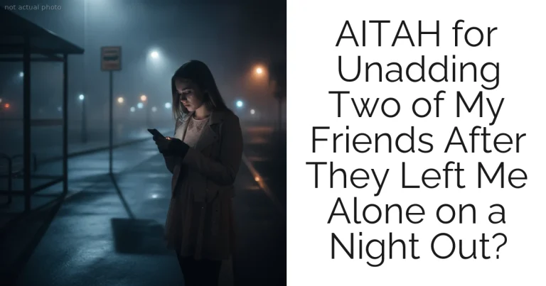 AITAH for Unadding Two of My Friends After They Left Me Alone on a Night Out?