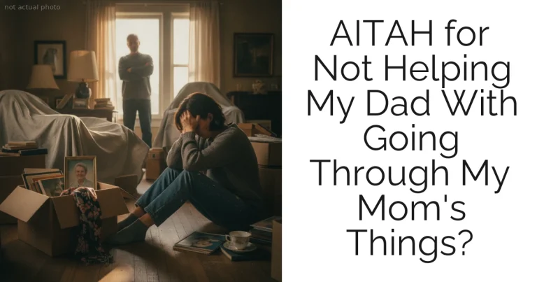 AITAH for Not Helping My Dad With Going Through My Mom's Things?