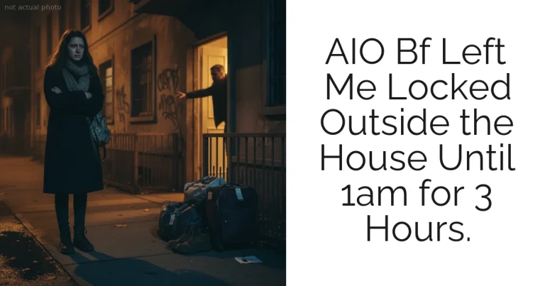AIO Bf Left Me Locked Outside the House Until 1am for 3 Hours.