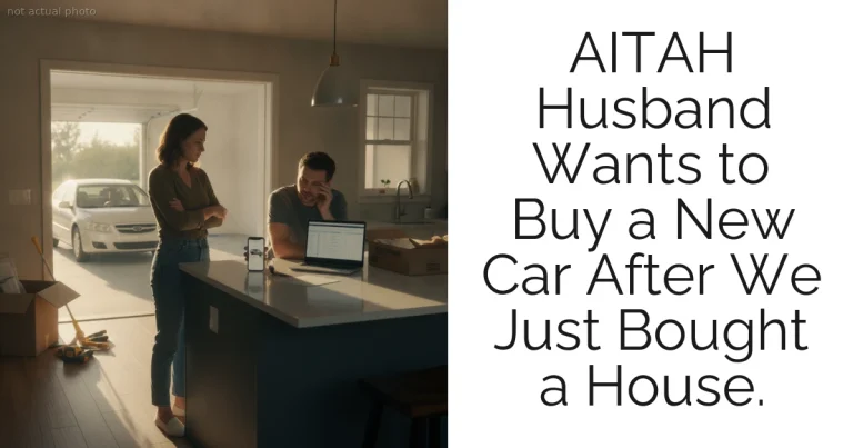 AITAH Husband Wants to Buy a New Car After We Just Bought a House.