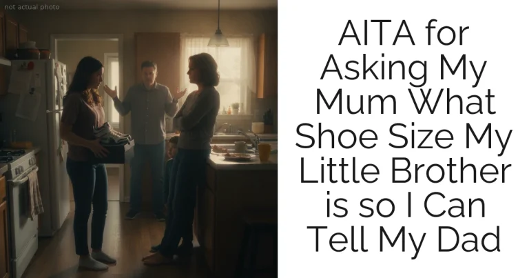 AITA for Asking My Mum What Shoe Size My Little Brother is so I Can Tell My Dad