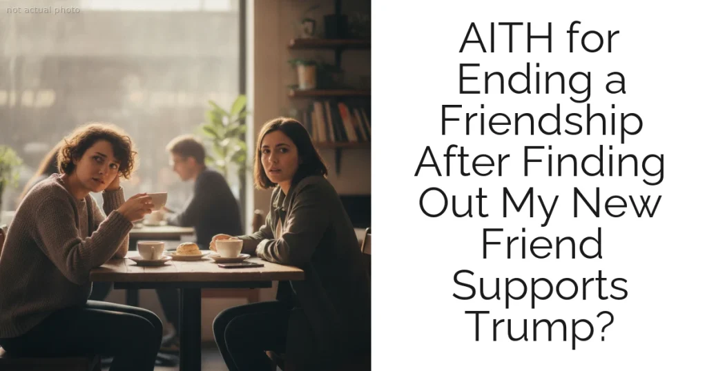 AITH for Ending a Friendship After Finding Out My New Friend Supports Trump?