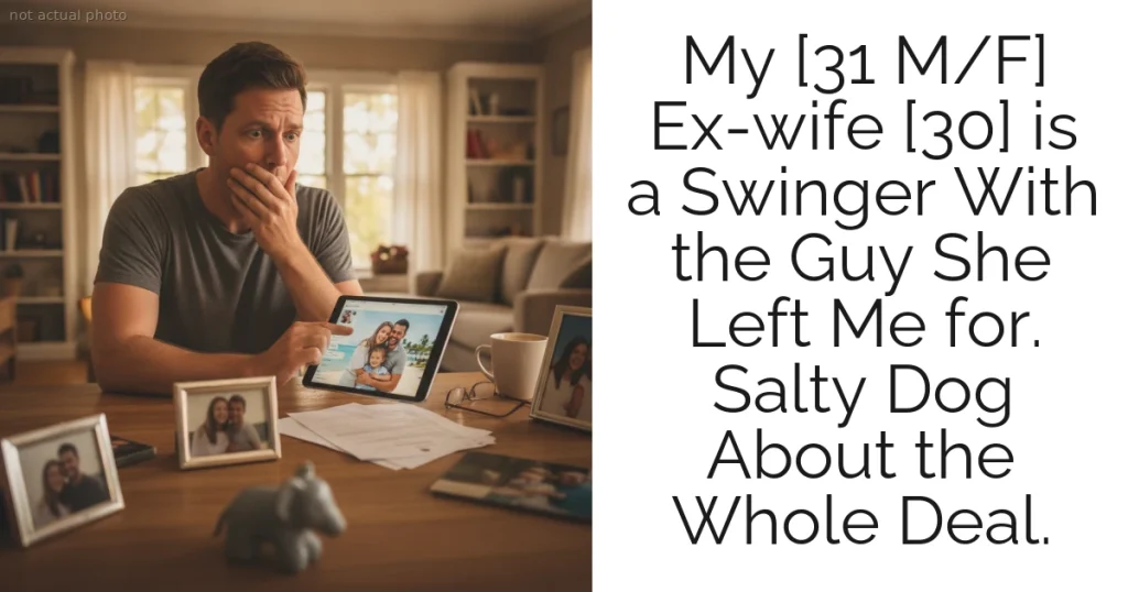 My [31 M/F] Ex-wife [30] is a Swinger With the Guy She Left Me for. Salty Dog About the Whole Deal.