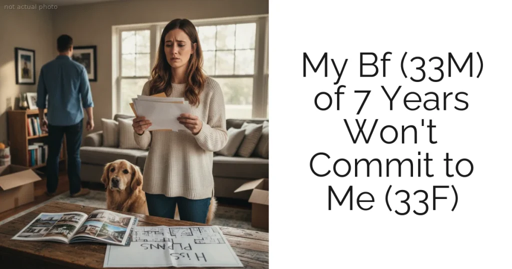 My Bf (33M) of 7 Years Won't Commit to Me (33F)