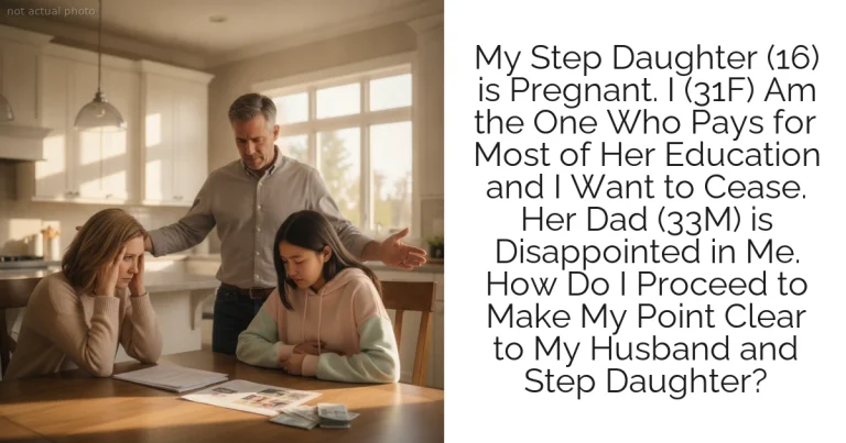 My Step Daughter (16) is Pregnant. I (31F) Am the One Who Pays for Most of Her Education and I Want to Cease. Her Dad (33M) is Disappointed in Me. How Do I Proceed to Make My Point Clear to My Husband and Step Daughter?