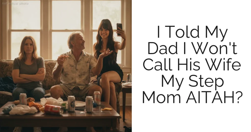 I Told My Dad I Won't Call His Wife My Step Mom AITAH?