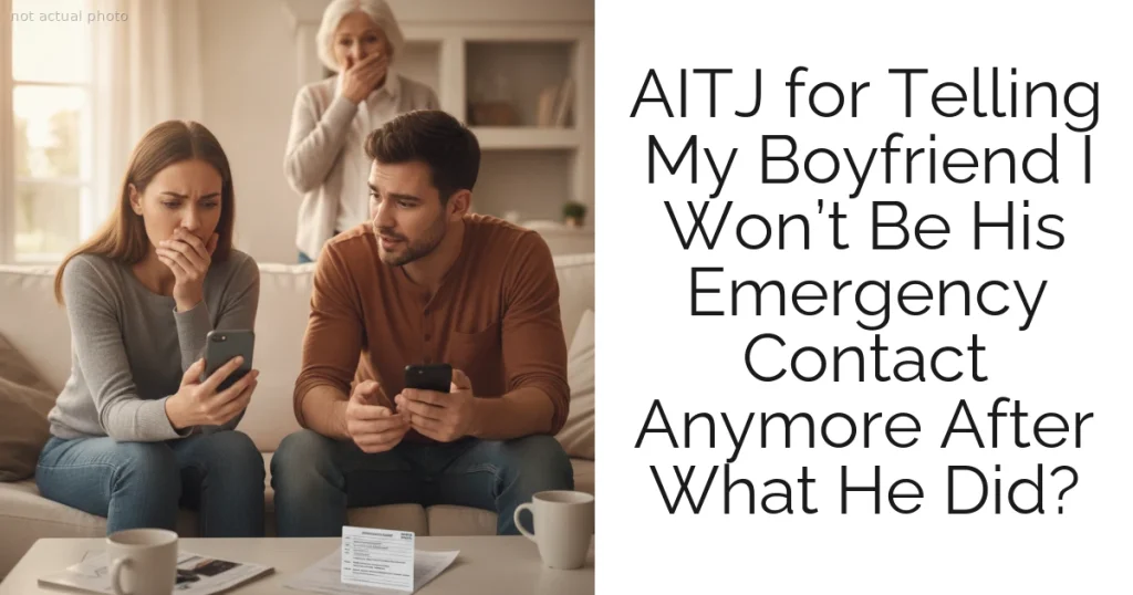 AITJ for Telling My Boyfriend I Won’t Be His Emergency Contact Anymore After What He Did?