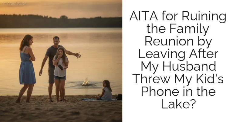 AITA for Ruining the Family Reunion by Leaving After My Husband Threw My Kid's Phone in the Lake?