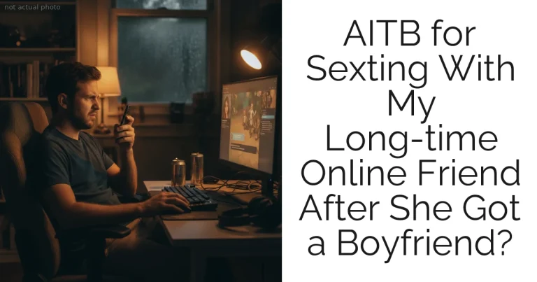 AITB for Sexting With My Long-time Online Friend After She Got a Boyfriend?