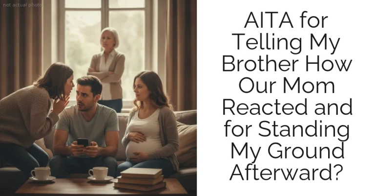 AITA for Telling My Brother How Our Mom Reacted and for Standing My Ground Afterward?
