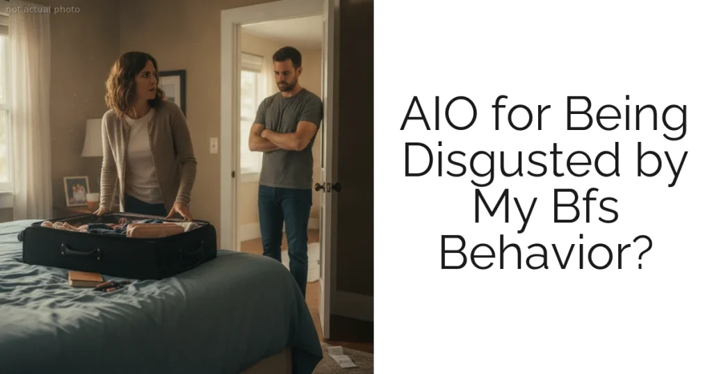 AIO for Being Disgusted by My Bfs Behavior?