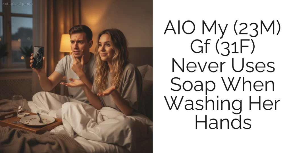 AIO My (23M) Gf (31F) Never Uses Soap When Washing Her Hands