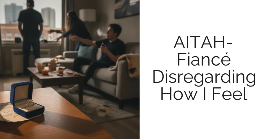 AITAH- Fiancé Disregarding How I Feel