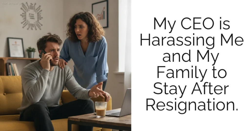 My CEO is Harassing Me and My Family to Stay After Resignation.