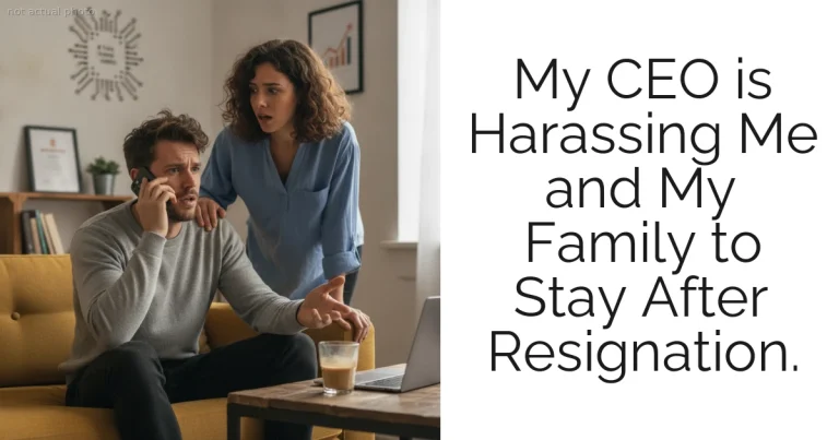 My CEO is Harassing Me and My Family to Stay After Resignation.