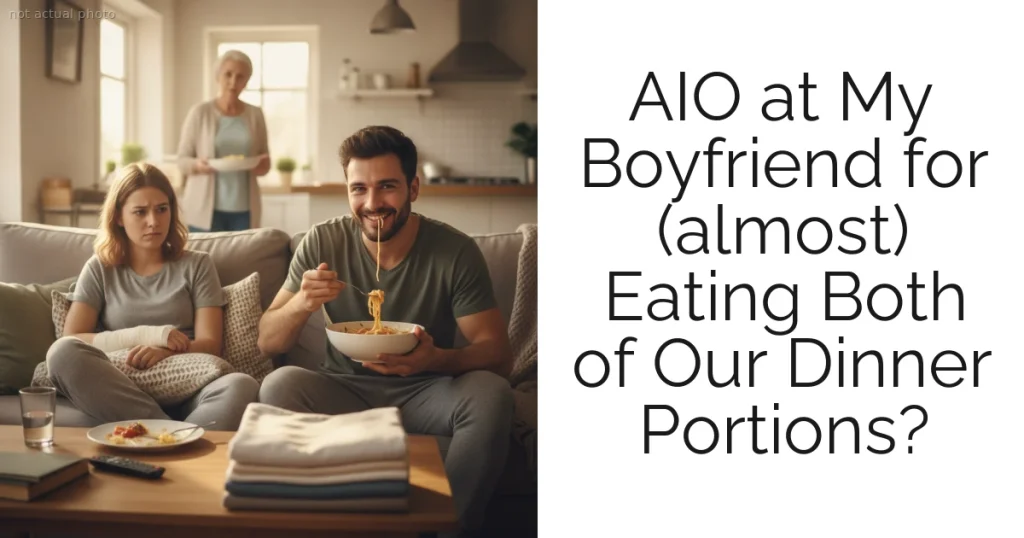 AIO at My Boyfriend for (almost) Eating Both of Our Dinner Portions?