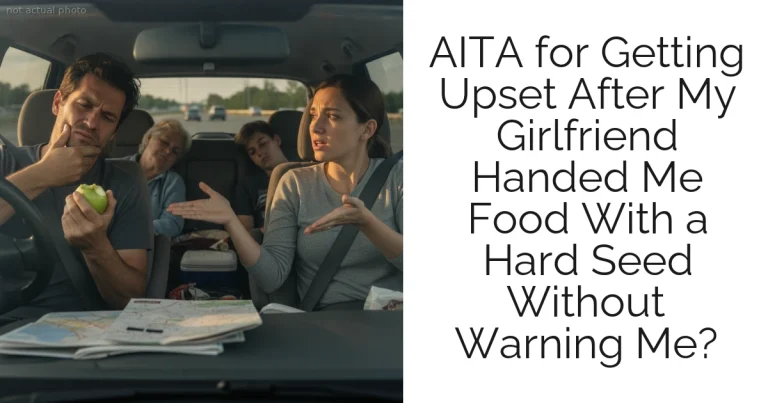 AITA for Getting Upset After My Girlfriend Handed Me Food With a Hard Seed Without Warning Me?