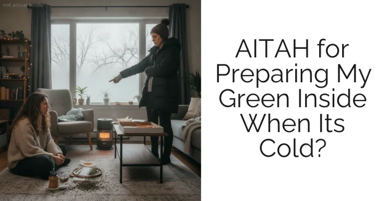 AITAH for Preparing My Green Inside When Its Cold?