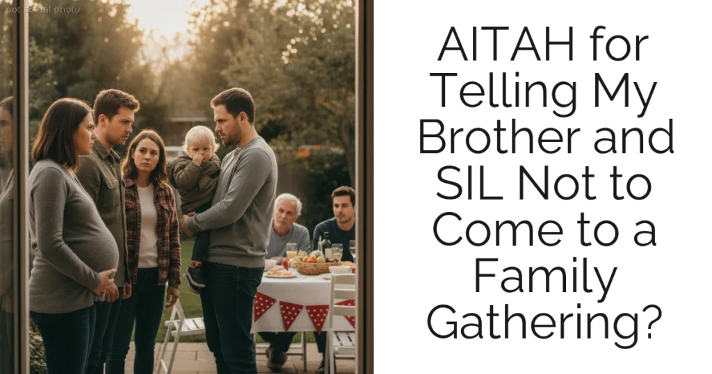 AITAH for Telling My Brother and SIL Not to Come to a Family Gathering?