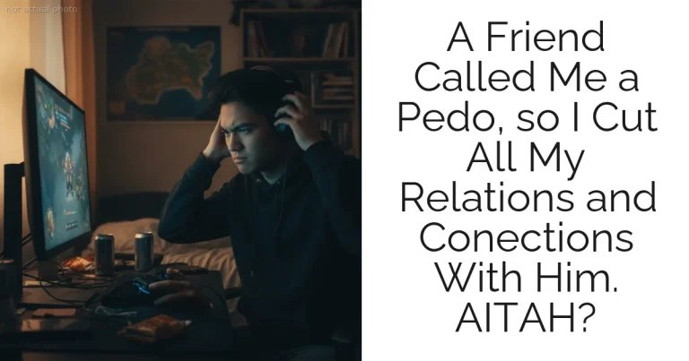 A Friend Called Me a Pedo, so I Cut All My Relations and Conections With Him. AITAH?