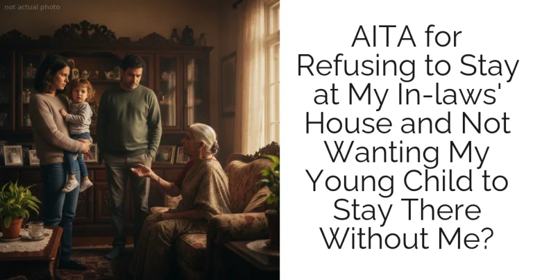 AITA for Refusing to Stay at My In-laws' House and Not Wanting My Young Child to Stay There Without Me?