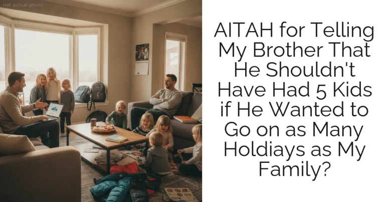 AITAH for Telling My Brother That He Shouldn't Have Had 5 Kids if He Wanted to Go on as Many Holdiays as My Family?