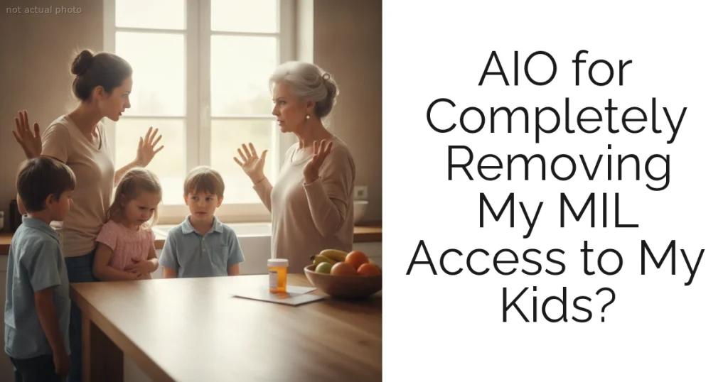 AIO for Completely Removing My MIL Access to My Kids?