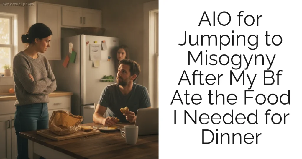 AIO for Jumping to Misogyny After My Bf Ate the Food I Needed for Dinner