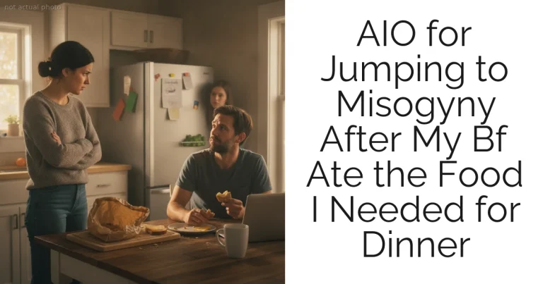 AIO for Jumping to Misogyny After My Bf Ate the Food I Needed for Dinner