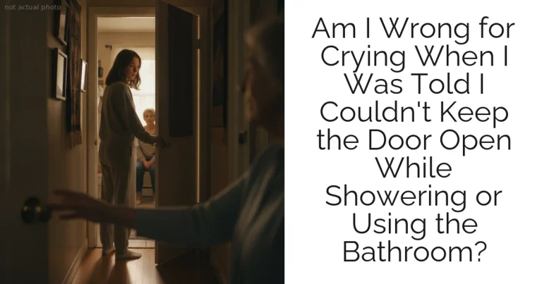 Am I Wrong for Crying When I Was Told I Couldn't Keep the Door Open While Showering or Using the Bathroom?