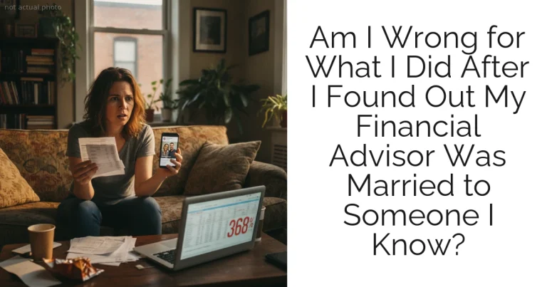 Am I Wrong for What I Did After I Found Out My Financial Advisor Was Married to Someone I Know?