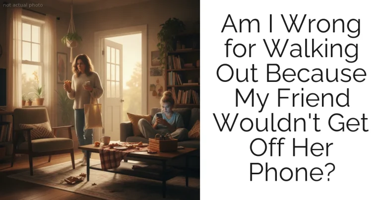 Am I Wrong for Walking Out Because My Friend Wouldn't Get Off Her Phone?