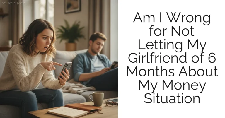 Am I Wrong for Not Letting My Girlfriend of 6 Months About My Money Situation