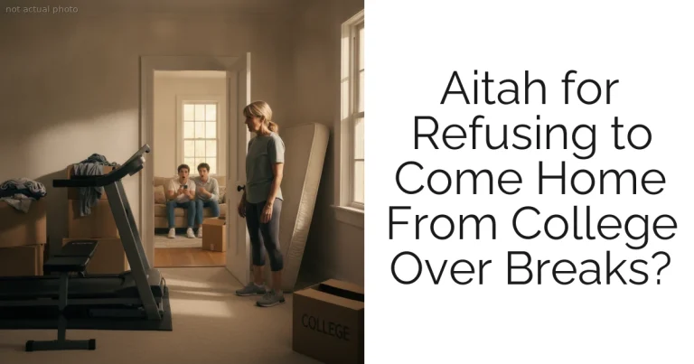Aitah for Refusing to Come Home From College Over Breaks?