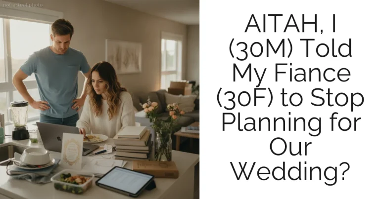 AITAH, I (30M) Told My Fiance (30F) to Stop Planning for Our Wedding?