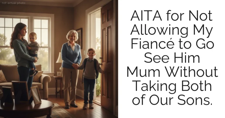 AITA for Not Allowing My Fiancé to Go See Him Mum Without Taking Both of Our Sons.