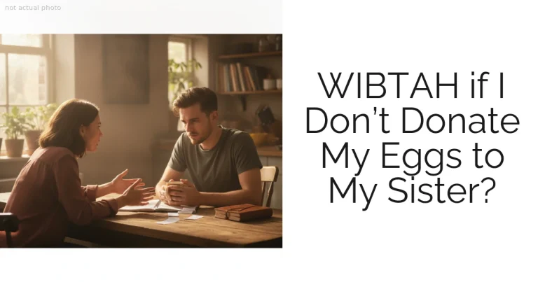 WIBTAH if I Don’t Donate My Eggs to My Sister?