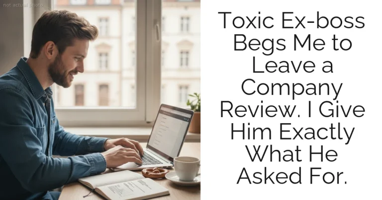 Toxic Ex-boss Begs Me to Leave a Company Review. I Give Him Exactly What He Asked For.