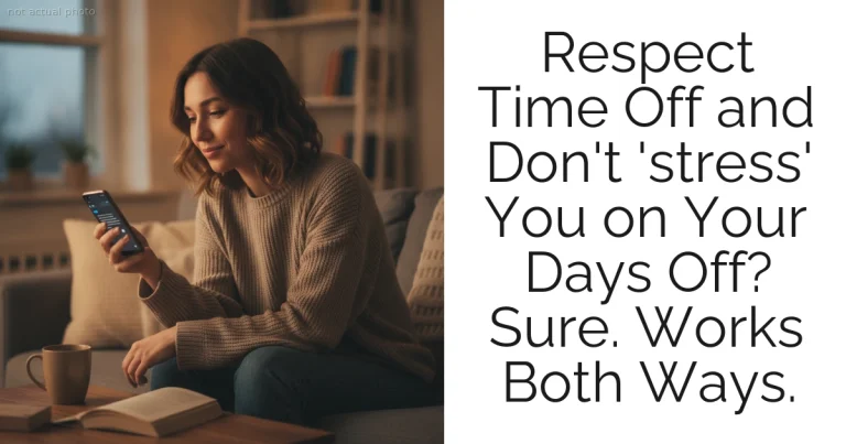 Respect Time Off and Don't 'stress' You on Your Days Off? Sure. Works Both Ways.