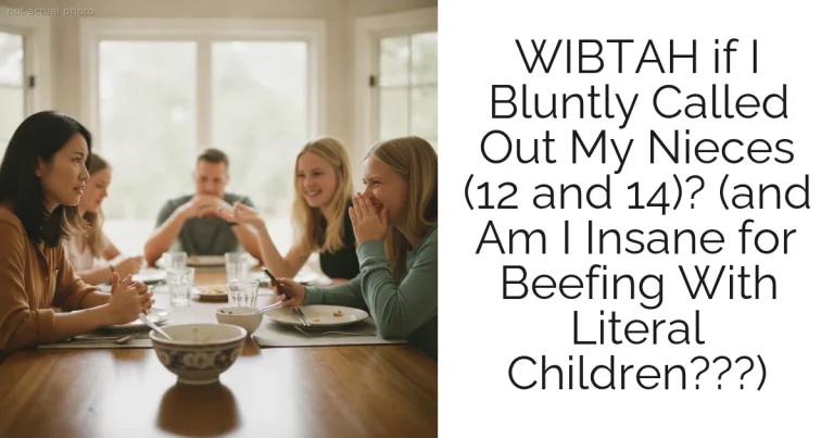 WIBTAH if I Bluntly Called Out My Nieces (12 and 14)? (and  Am I Insane for Beefing With Literal  Children???)