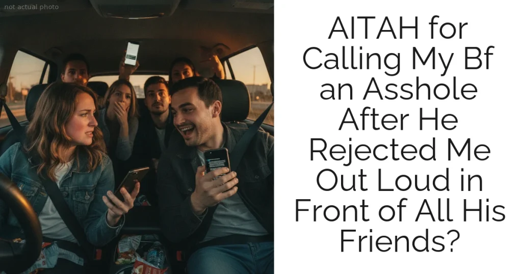 AITAH for Calling My Bf an Asshole After He Rejected Me Out Loud in Front of All His Friends?