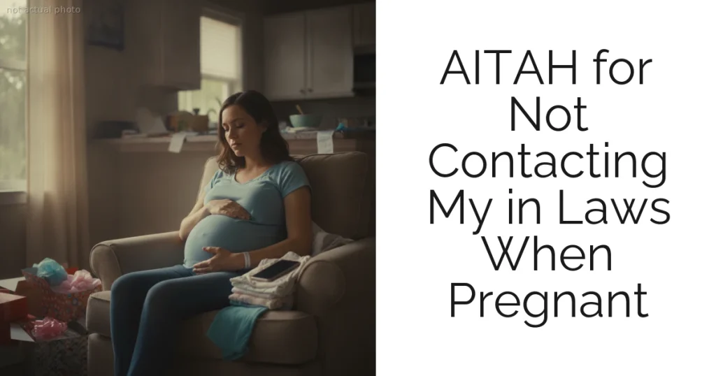 AITAH for Not Contacting My in Laws When Pregnant
