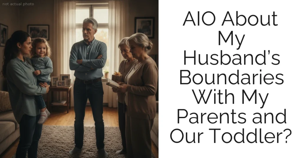 AIO About My Husband’s Boundaries With My Parents and Our Toddler?