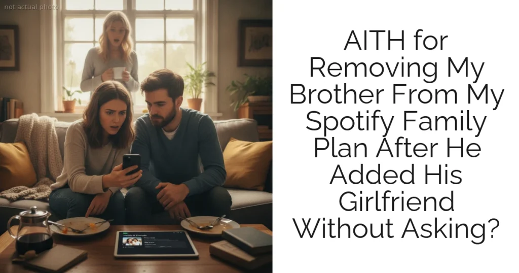 AITH for Removing My Brother From My Spotify Family Plan After He Added His Girlfriend Without Asking?