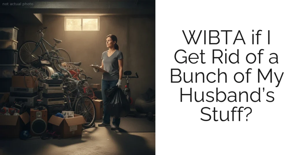 WIBTA if I Get Rid of a Bunch of My Husband’s Stuff?