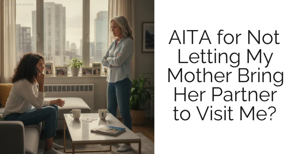 AITA for Not Letting My Mother Bring Her Partner to Visit Me?