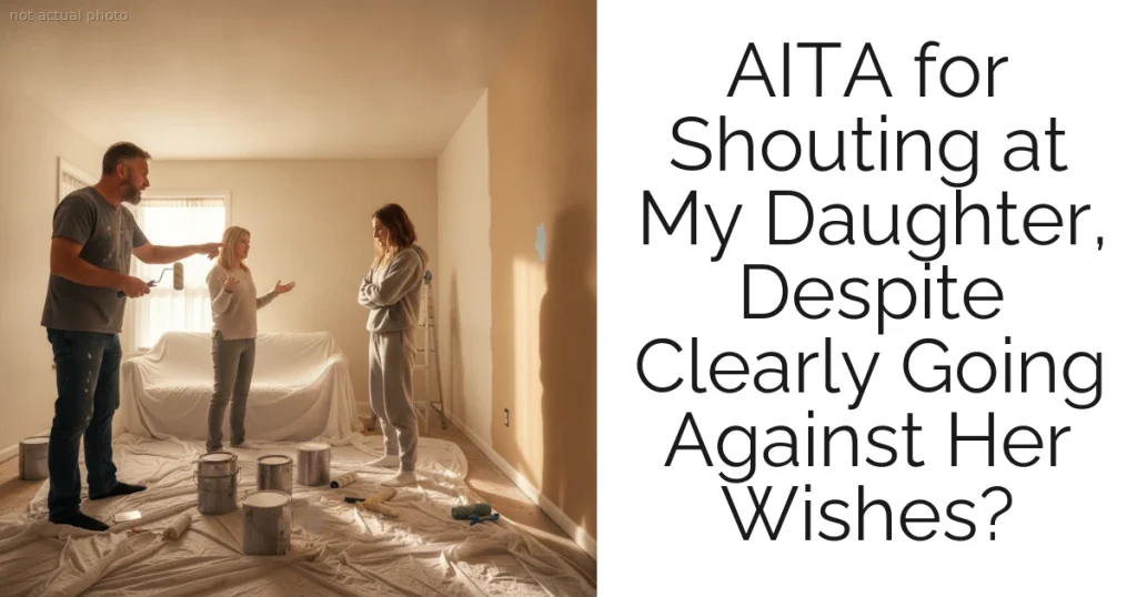 AITA for Shouting at My Daughter, Despite Clearly Going Against Her Wishes?