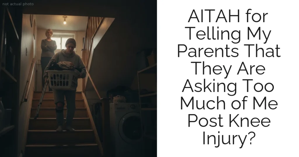 AITAH for Telling My Parents That They Are Asking Too Much of Me Post Knee Injury?